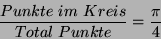 \begin{displaymath}
\frac{Punkte im Kreis}{Total Punkte}= \frac{\pi}{4}
\end{displaymath}